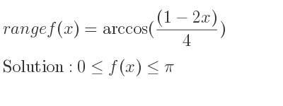 The range of f(x)=arccos(((1-2x))/4) is 0<= f(x)<= pi
